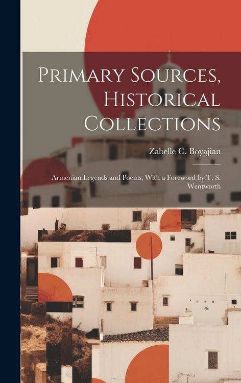 Produktbild: Primary Sources, Historical Collections: Armenian Legends and Poems, With a Foreword by T. S. Wentworth
