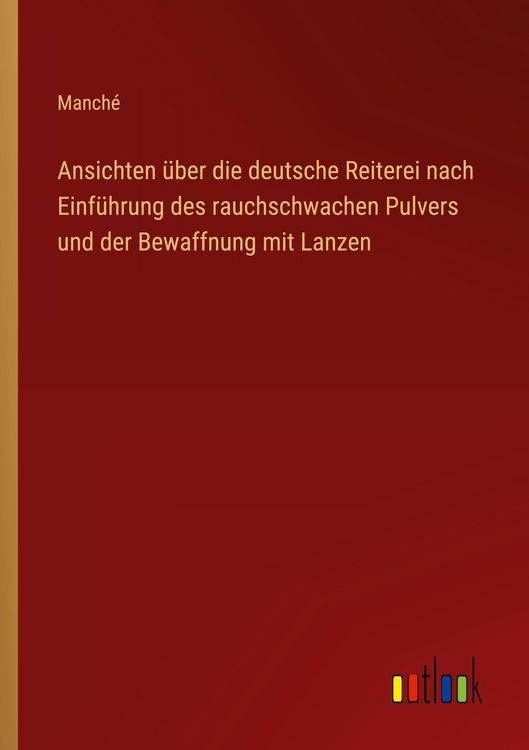 Produktbild: Ansichten &uuml;ber die deutsche Reiterei nach Einf&uuml;hrung des rauchschwachen Pulvers und der Bewaffnung mit Lanzen
