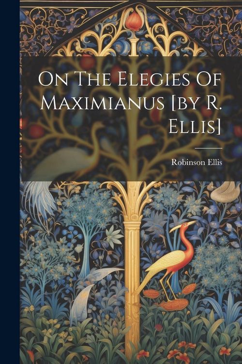 Produktbild: On The Elegies Of Maximianus [by R. Ellis]