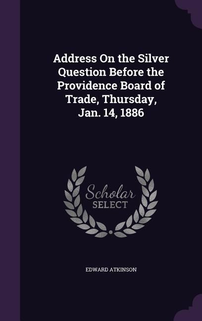 Produktbild: Address On the Silver Question Before the Providence Board of Trade, Thursday, Jan. 14, 1886