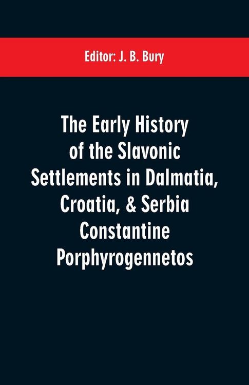 Produktbild: The early history of the Slavonic settlements in Dalmatia, Croatia, & Serbia Constantine Porphyrogennetos