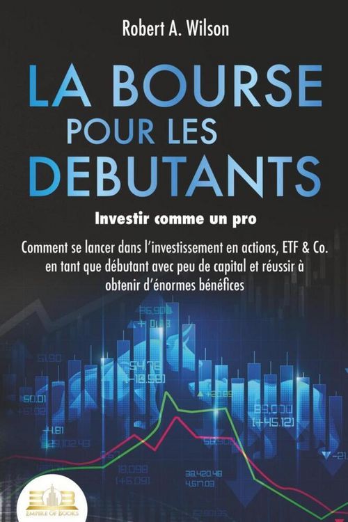 Produktbild: LA BOURSE POUR LES DEBUTANTS - Investir comme un pro: Comment se lancer dans l'investissement en actions, ETF & Co. en tant que d&eacute;butant avec peu de c