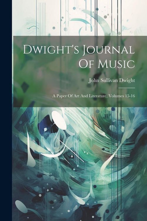 Produktbild: Dwight's Journal Of Music: A Paper Of Art And Literature, Volumes 15-16