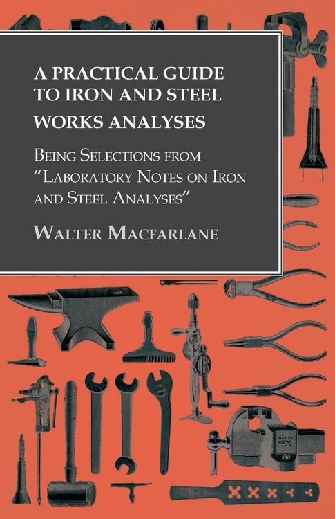 Produktbild: A Practical Guide to Iron and Steel Works Analyses being Selections from "Laboratory Notes on Iron and Steel Analyses