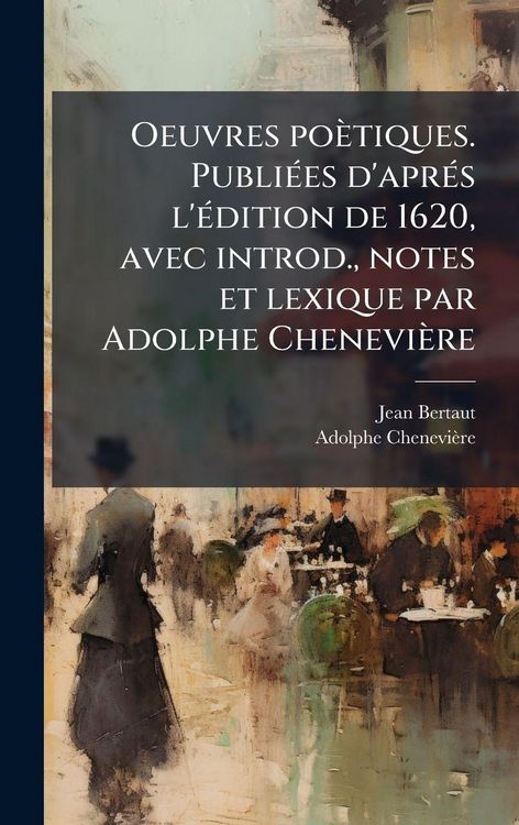 Produktbild: Oeuvres po&egrave;tiques. Publi&Atilde;(c)es d'apr&Atilde;(c)s l'&Atilde;(c)dition de 1620, avec introd., notes et lexique par Adolphe Chenevi&egrave;re