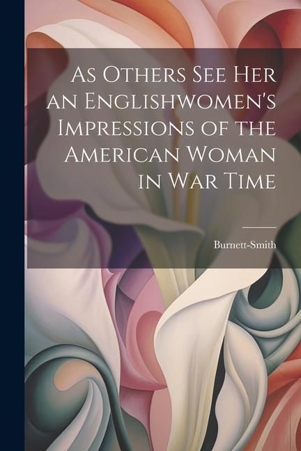 Produktbild: As Others See Her an Englishwomen's Impressions of the American Woman in War Time