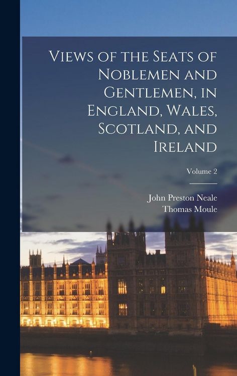 Produktbild: Views of the Seats of Noblemen and Gentlemen, in England, Wales, Scotland, and Ireland; Volume 2
