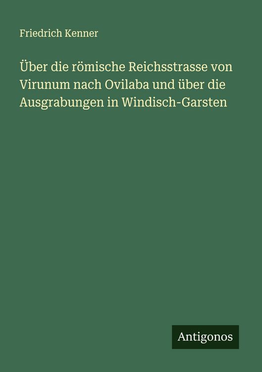 Produktbild: &Uuml;ber die r&ouml;mische Reichsstrasse von Virunum nach Ovilaba und &uuml;ber die Ausgrabungen in Windisch-Garsten