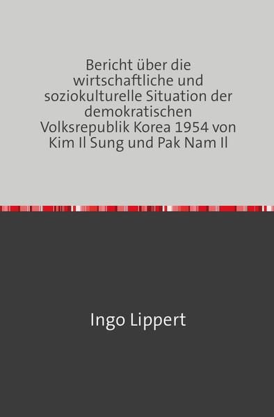 Produktbild: Bericht &uuml;ber die wirtschaftliche und soziokulturelle Situation der demokratischen Volksrepublik Korea 1954 von Kim Il Sung und Pak Nam Il