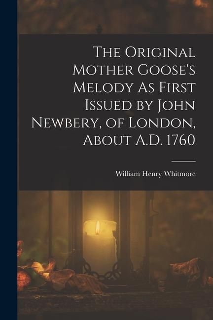 Produktbild: The Original Mother Goose's Melody As First Issued by John Newbery, of London, About A.D. 1760