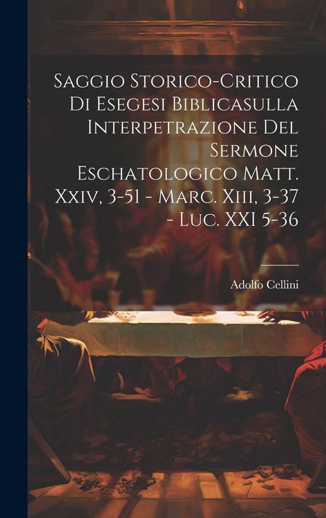 Produktbild: Saggio Storico-Critico Di Esegesi Biblicasulla Interpetrazione Del Sermone Eschatologico Matt. Xxiv, 3-51 - Marc. Xiii, 3-37 - Luc. XXI 5-36