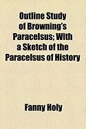 Produktbild: Outline Study of Browning's Paracelsus; With a Sketch of the Paracelsus of History