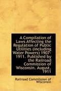 Produktbild: A Compilation of Laws Affecting the Regulation of Public Utilities (Including Water Powers) 1907-191