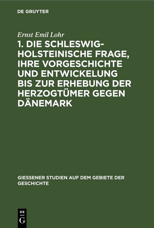 Produktbild: 1. Die schleswig-holsteinische Frage, ihre Vorgeschichte und Entwickelung bis zur Erhebung der Herzogt&uuml;mer gegen D&auml;nemark