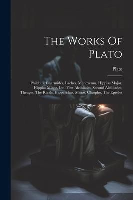 Produktbild: The Works Of Plato: Philebus, Charmides, Laches, Menexenus, Hippias Major, Hippias Minor, Ion, First Alcibiades, Second Alcibiades, Theage
