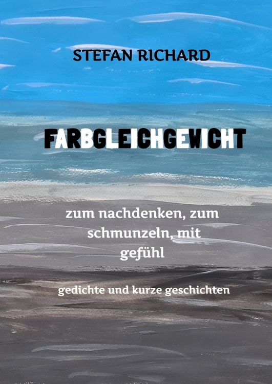 Produktbild: FARBGLEICHGEWICHT - Ein Gedichtband und kurze Geschichten aus dem Leben. Liebe, Verlust, Gl&uuml;ck, Freude, innere Zerrissenheit. Burnout und Corona inklu