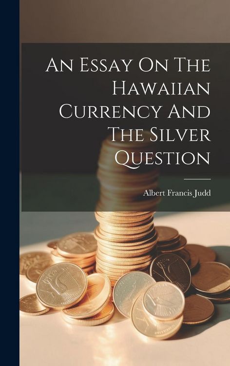 Produktbild: An Essay On The Hawaiian Currency And The Silver Question