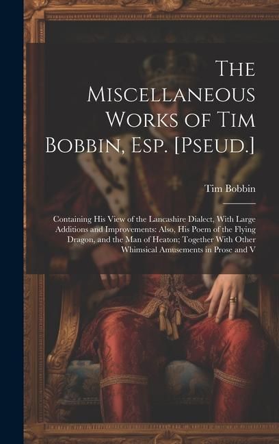 Produktbild: The Miscellaneous Works of Tim Bobbin, Esp. [Pseud.]