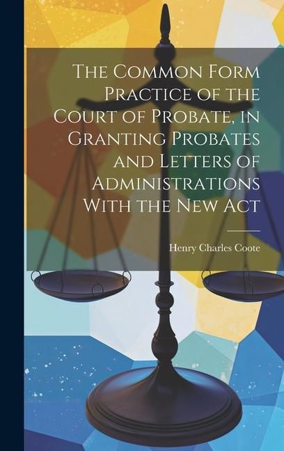 Produktbild: The Common Form Practice of the Court of Probate, in Granting Probates and Letters of Administrations With the New Act
