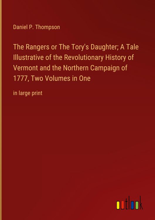 Produktbild: The Rangers or The Tory's Daughter; A Tale Illustrative of the Revolutionary History of Vermont and the Northern Campaign of 1777, Two Volumes in One