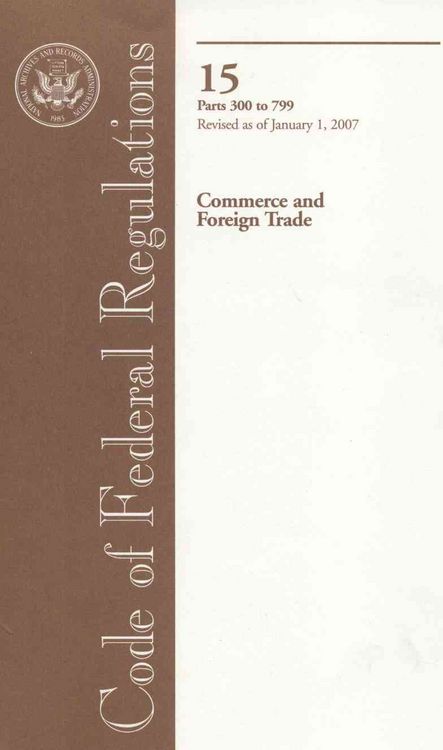 Produktbild: Code of Federal Regulations, Volume 15: Commerce and Foreign Trade: Parts 300 to 799, Revised as of January 1, 2007