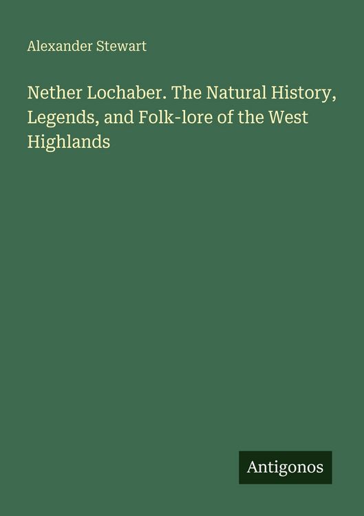 Produktbild: Nether Lochaber. The Natural History, Legends, and Folk-lore of the West Highlands