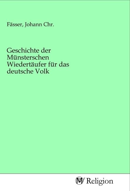 Produktbild: Geschichte der M&uuml;nsterschen Wiedert&auml;ufer f&uuml;r das deutsche Volk