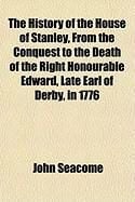 Produktbild: The History of the House of Stanley, from the Conquest to the Death of the Right Honourable Edward, Late Earl of Derby, in 1776