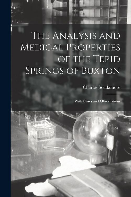 Produktbild: The Analysis and Medical Properties of the Tepid Springs of Buxton; With Cases and Observations