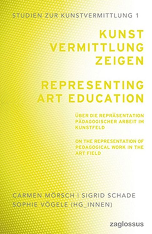 Produktbild: Kunstvermittlung zeigen: &Uuml;ber die Repr&auml;sentation p&auml;dagogischer Arbeit im Kunstfeld