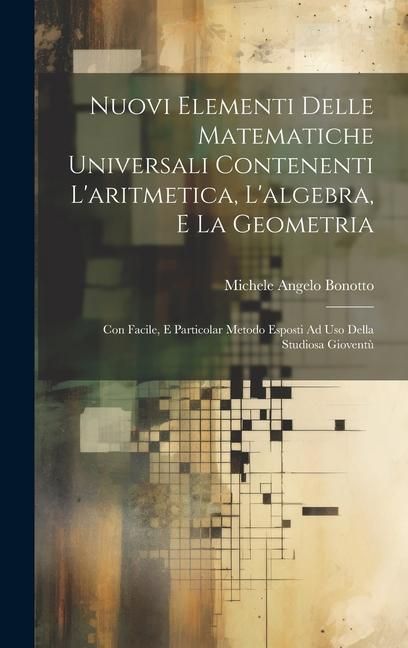 Produktbild: Nuovi Elementi Delle Matematiche Universali Contenenti L'aritmetica, L'algebra, E La Geometria: Con Facile, E Particolar Metodo Esposti Ad Uso Della S