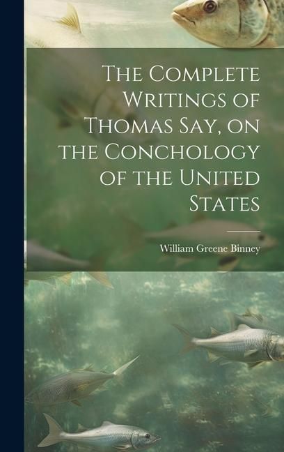 Produktbild: The Complete Writings of Thomas Say, on the Conchology of the United States