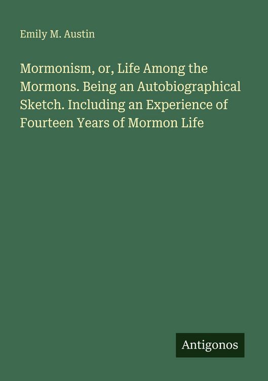 Produktbild: Mormonism, or, Life Among the Mormons. Being an Autobiographical Sketch. Including an Experience of Fourteen Years of Mormon Life