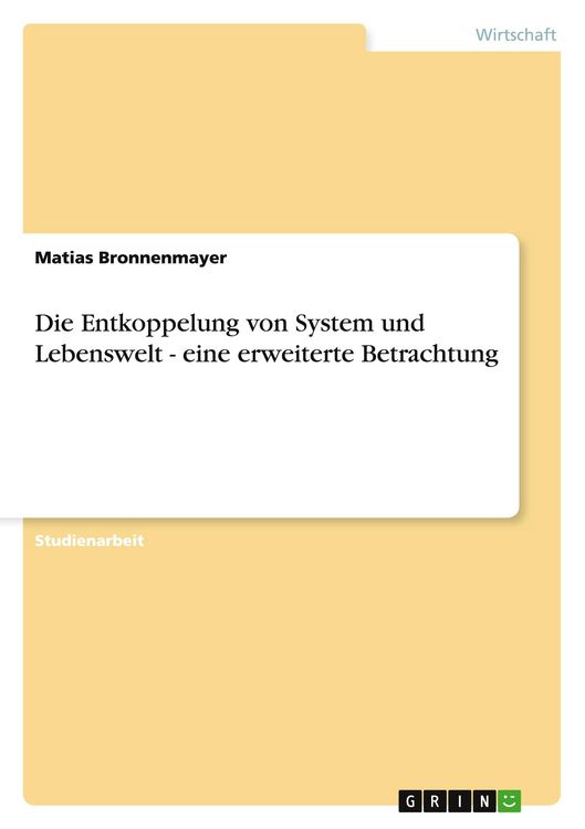 Produktbild: Die Entkoppelung von System und Lebenswelt - eine erweiterte Betrachtung