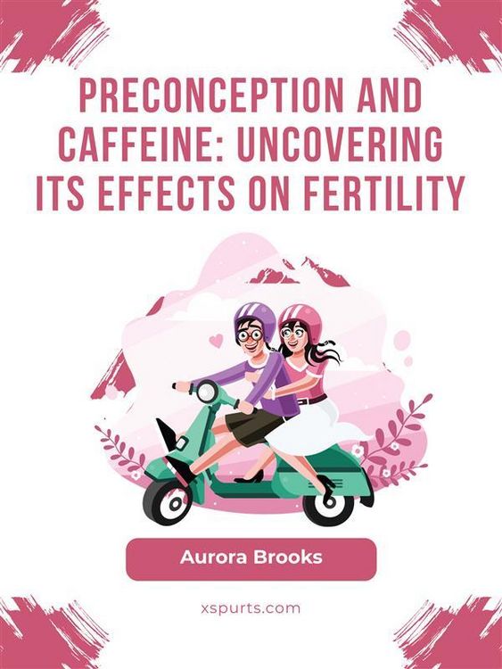 Produktbild: Preconception and Caffeine- Uncovering Its Effects on Fertility