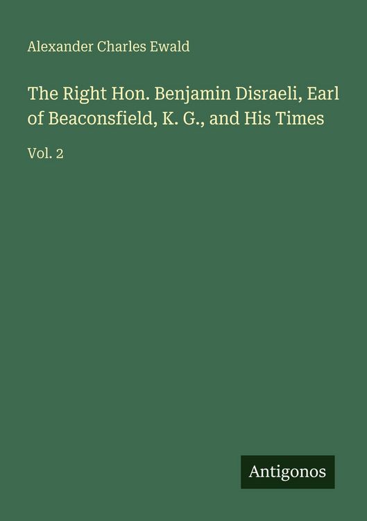 Produktbild: The Right Hon. Benjamin Disraeli, Earl of Beaconsfield, K. G., and His Times
