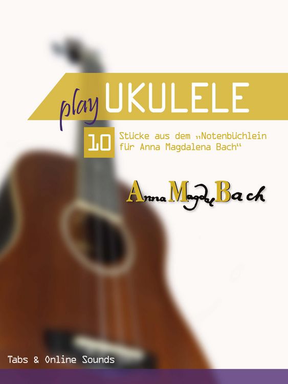Produktbild: Play Ukulele - 10 St&uuml;cke aus dem "Notenb&uuml;chlein f&uuml;r Anna Magdalena Bach"
