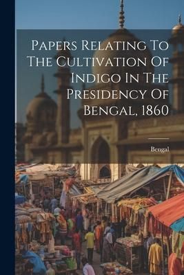 Produktbild: Papers Relating To The Cultivation Of Indigo In The Presidency Of Bengal, 1860