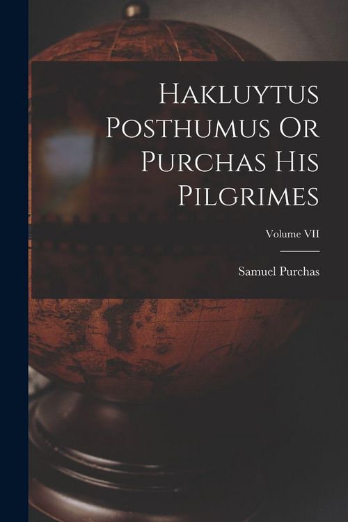 Produktbild: Hakluytus Posthumus Or Purchas His Pilgrimes; Volume VII