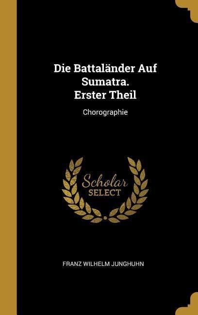 Produktbild: Die Battal&auml;nder Auf Sumatra. Erster Theil: Chorographie