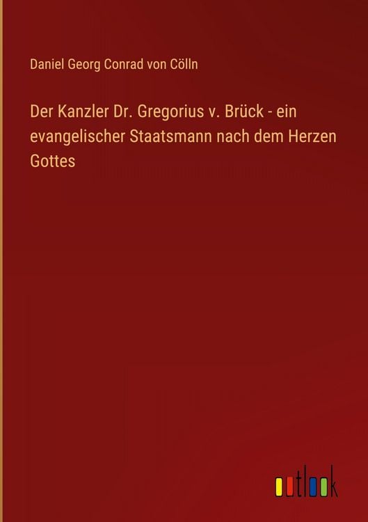 Produktbild: Der Kanzler Dr. Gregorius v. Br&uuml;ck - ein evangelischer Staatsmann nach dem Herzen Gottes