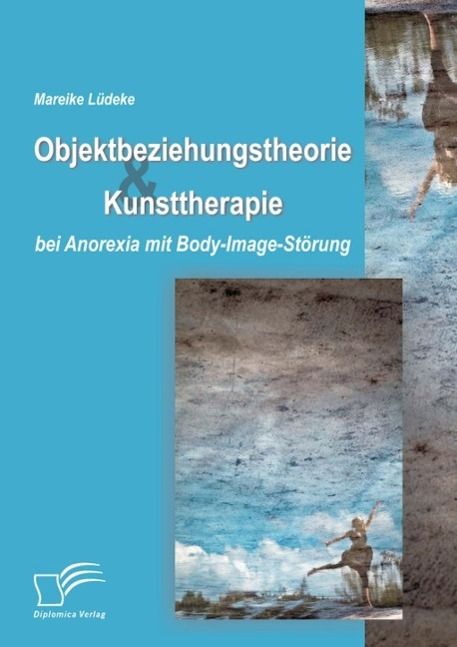 Produktbild: Objektbeziehungstheorie und Kunsttherapie bei Anorexia mit Body-Image-St&ouml;rung