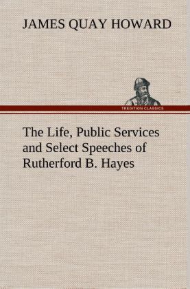 Produktbild: The Life, Public Services and Select Speeches of Rutherford B. Hayes