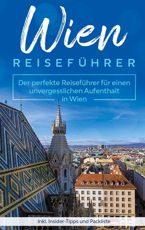 Produktbild: Wien Reisef&uuml;hrer: Der perfekte Reisef&uuml;hrer f&uuml;r einen unvergesslichen Aufenthalt in Wien inkl. Insider-Tipps und Packliste