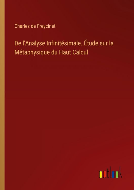 Produktbild: De l'Analyse Infinit&eacute;simale. &Eacute;tude sur la M&eacute;taphysique du Haut Calcul