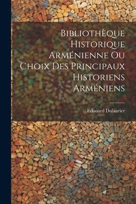 Produktbild: Biblioth&egrave;que Historique Arm&eacute;nienne Ou Choix Des Principaux Historiens Arm&eacute;niens