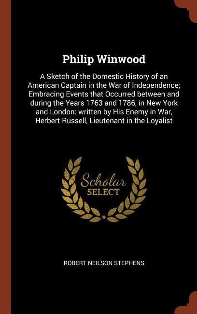 Produktbild: Philip Winwood: A Sketch of the Domestic History of an American Captain in the War of Independence; Embracing Events that Occurred bet