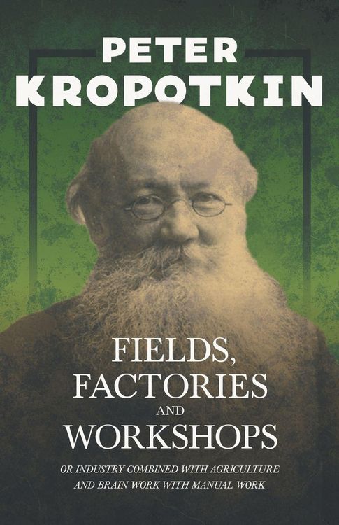Produktbild: Fields, Factories, and Workshops - Or Industry Combined with Agriculture and Brain Work with Manual Work