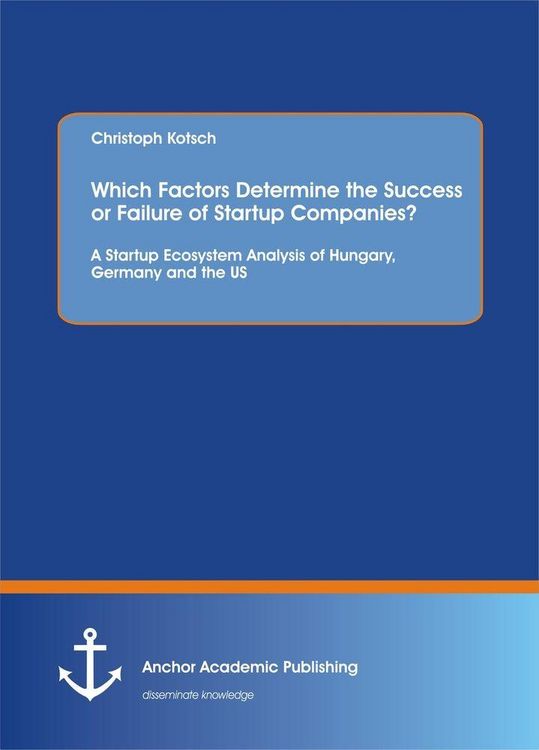 Produktbild: Which Factors Determine the Success or Failure of Startup Companies? A Startup Ecosystem Analysis of Hungary, Germany and the US