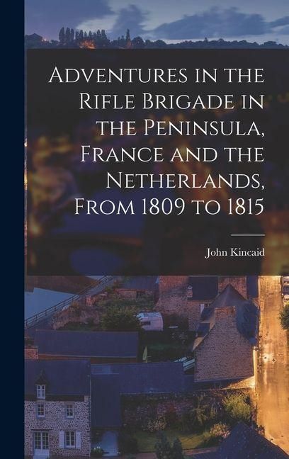 Produktbild: Adventures in the Rifle Brigade in the Peninsula, France and the Netherlands, From 1809 to 1815